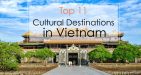 The Top 11 Cultural Destinations in Vietnam from the North to the South